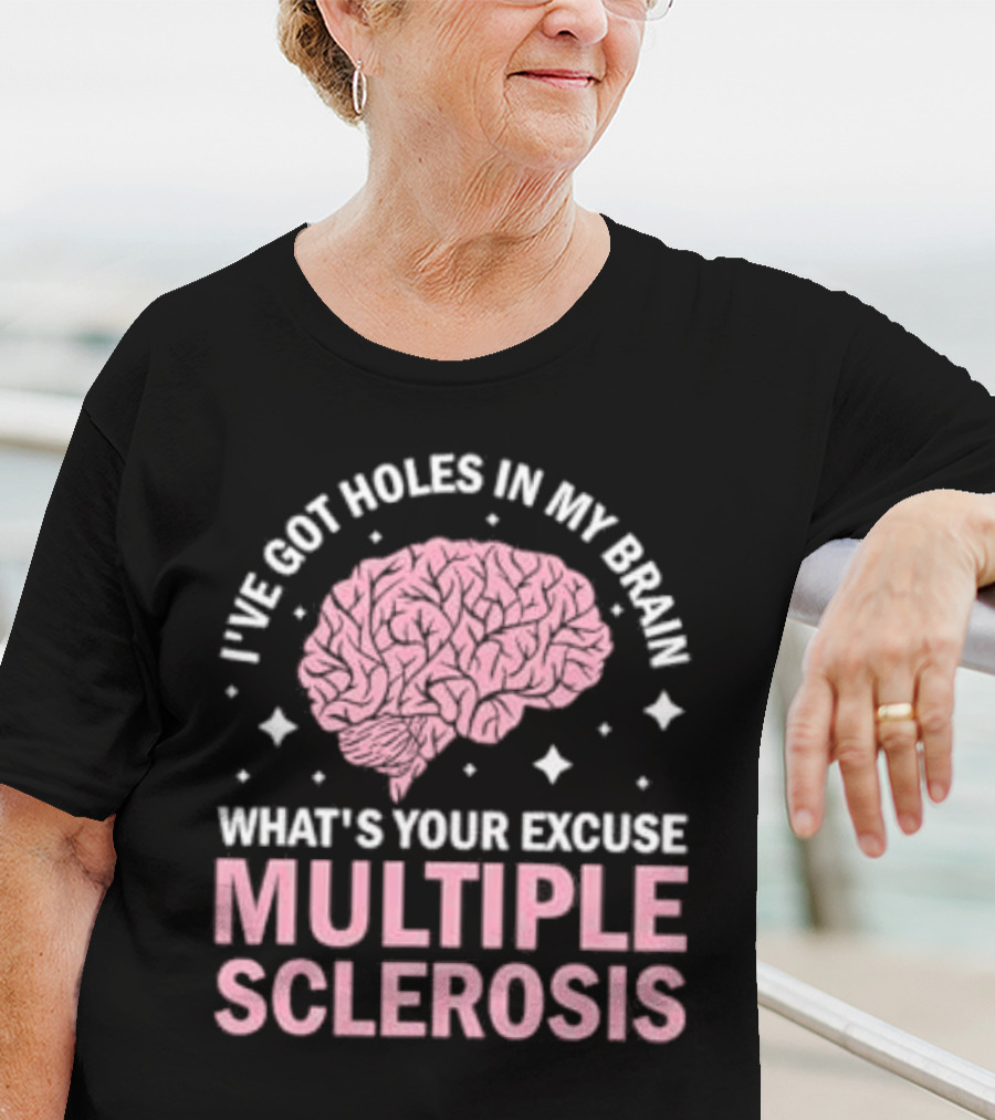 I've Got Holes In My Brain What's Your Excuse Multiple Sclerosis Brain Awareness T-Shirt