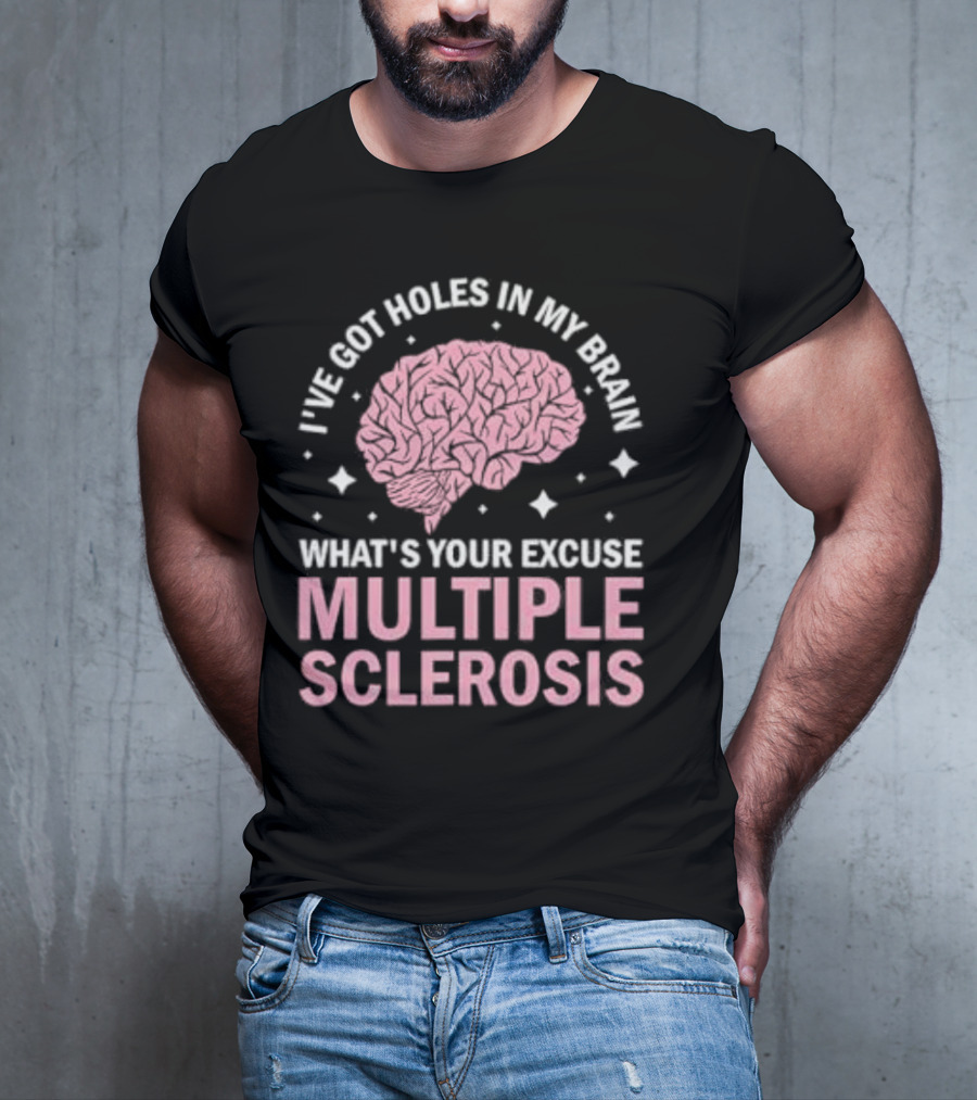 I've Got Holes In My Brain What's Your Excuse Multiple Sclerosis Brain Awareness T-Shirt