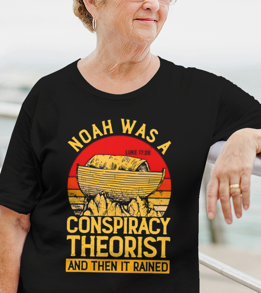Noah Was A Conspiracy Theorist Then It Rained Luke 17 26 T-Shirt