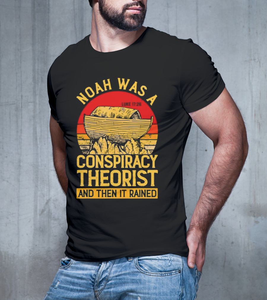 Noah Was A Conspiracy Theorist Then It Rained Luke 17 26 T-Shirt