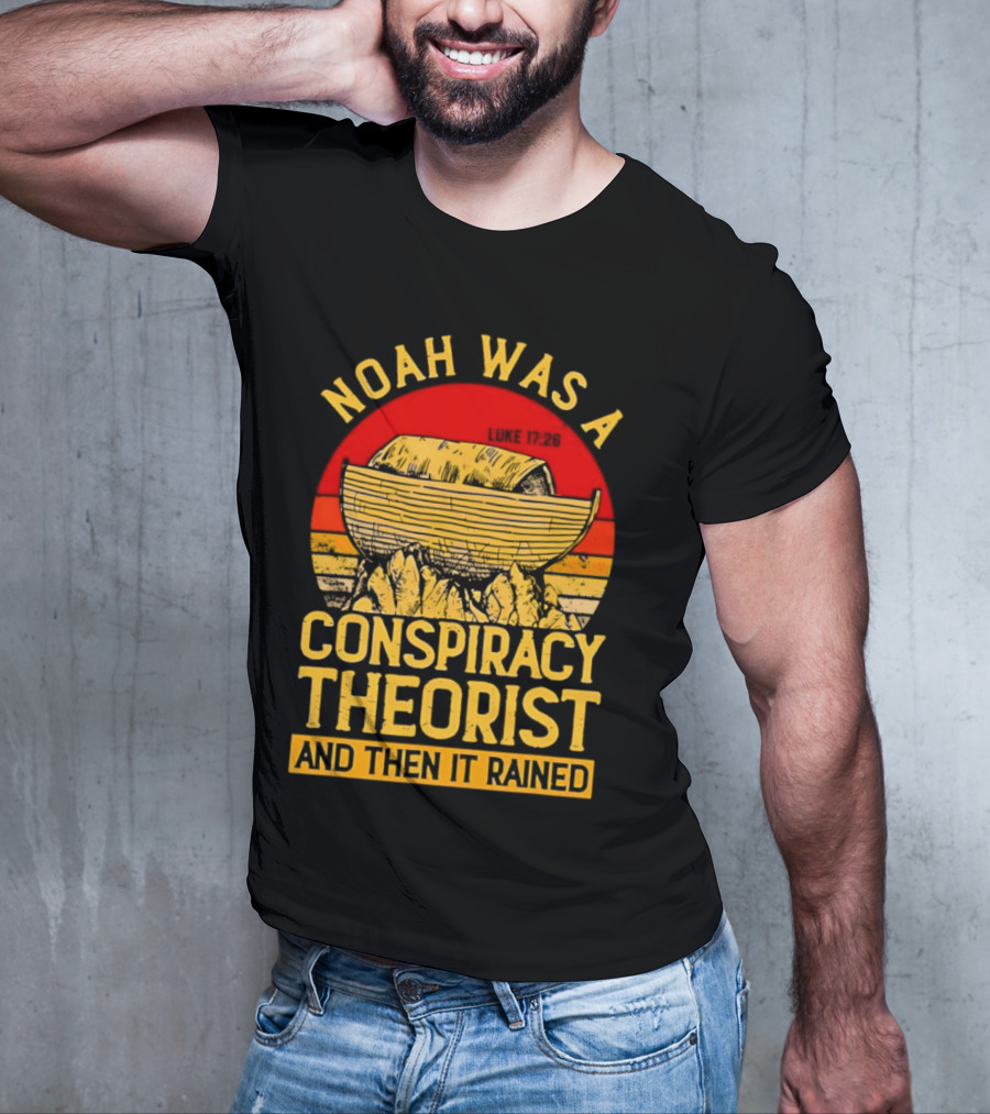 Noah Was A Conspiracy Theorist Then It Rained Luke 17 26 T-Shirt
