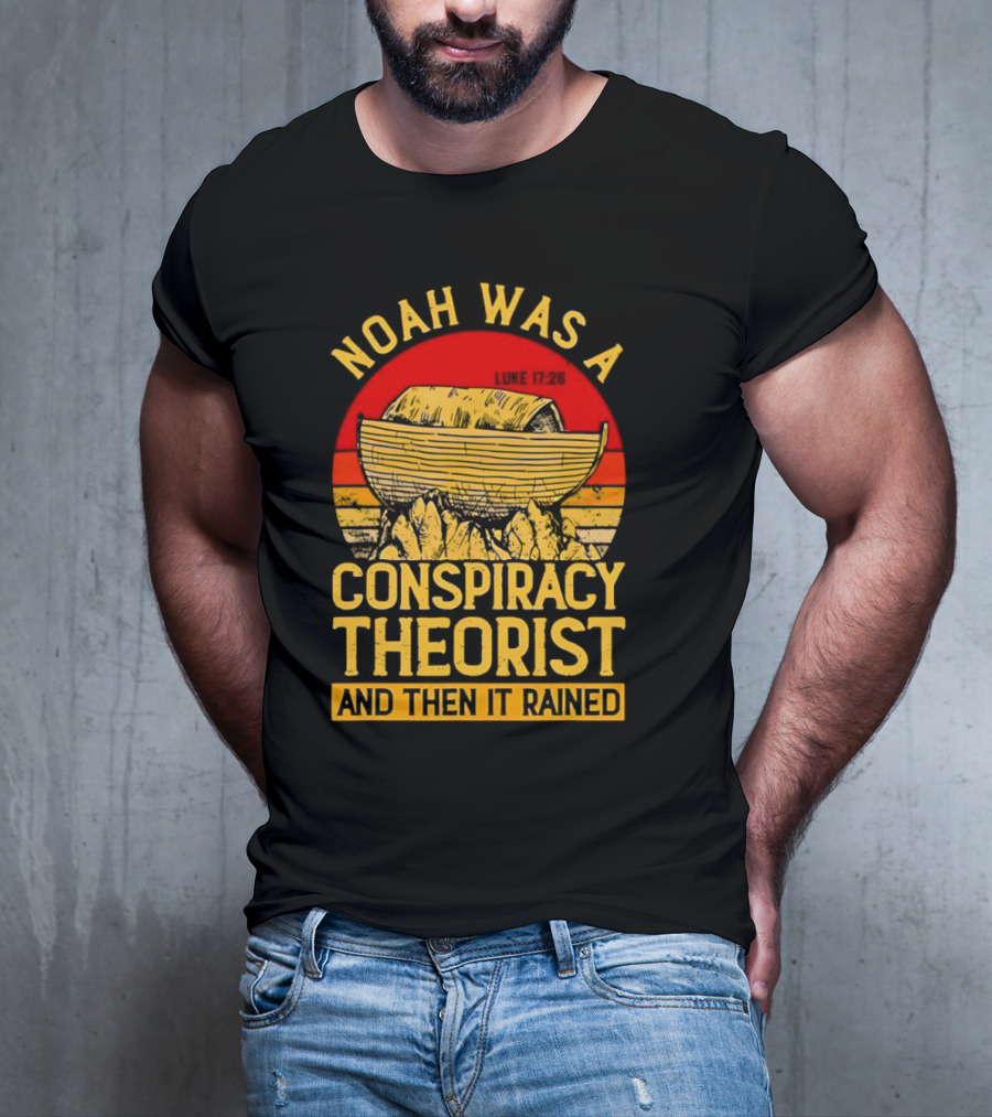 Noah Was A Conspiracy Theorist Then It Rained Luke 17 26 T-Shirt