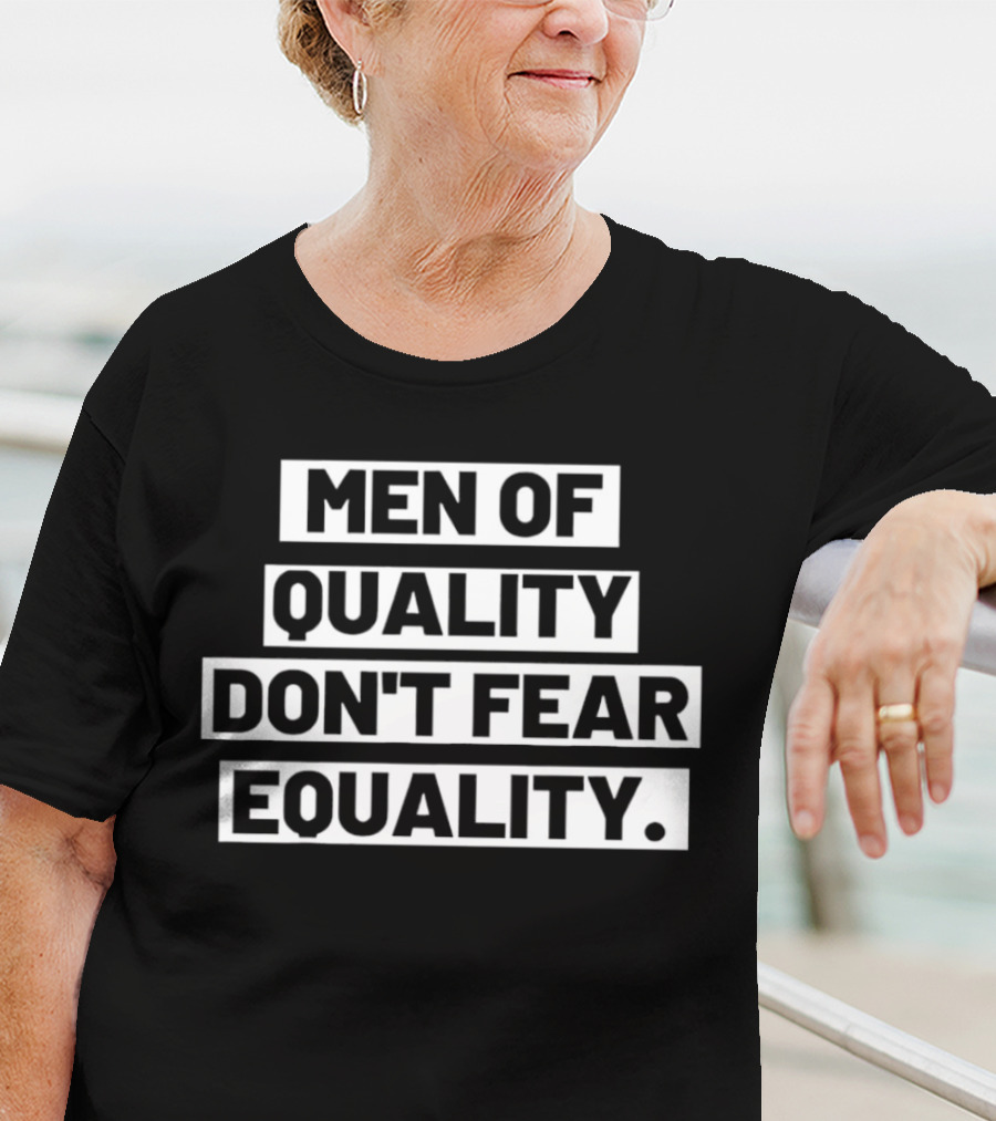 Men Of Quality Don't Fear Equality T-Shirt