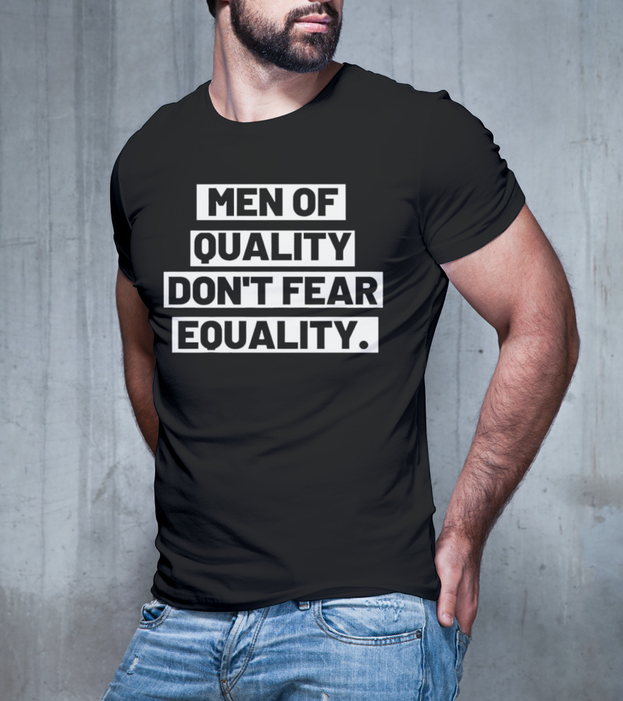 Men Of Quality Don't Fear Equality T-Shirt