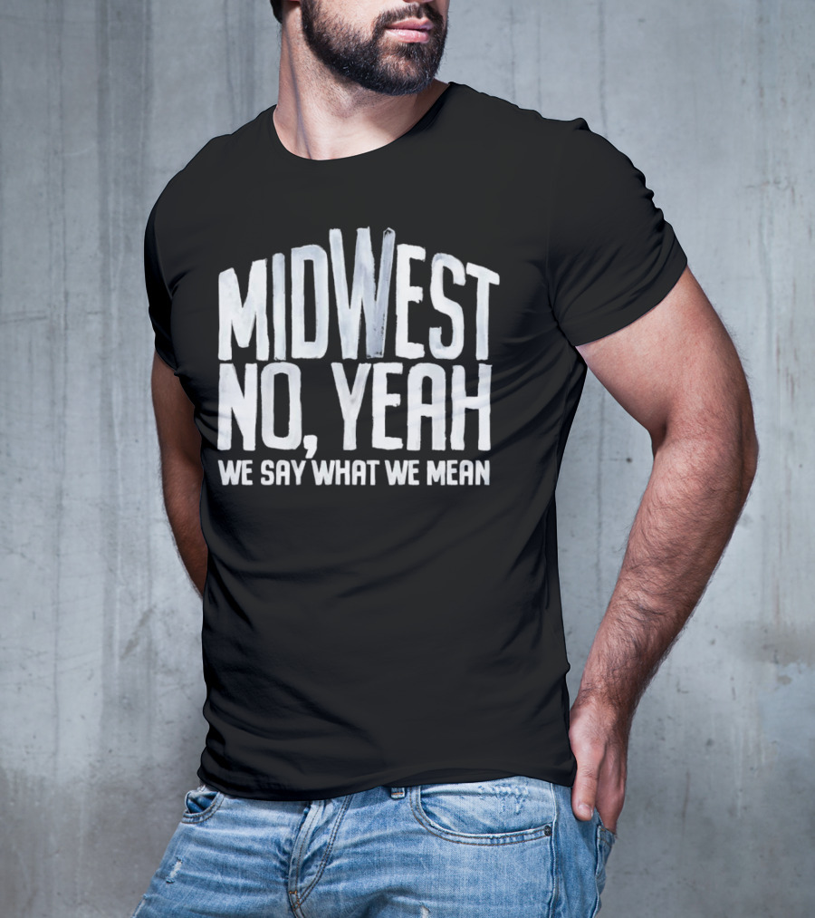 Midwest No Yeah We Say What We Mean T-Shirt