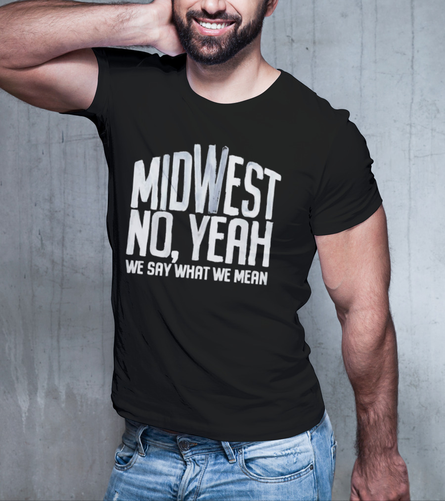 Midwest No Yeah We Say What We Mean T-Shirt