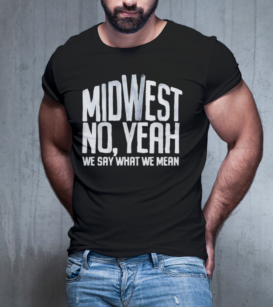 Midwest No Yeah We Say What We Mean T-Shirt