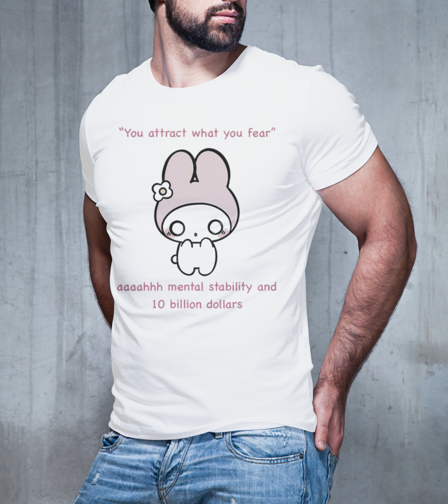 You Attract What You Fear Aaahhh Mental Stability And 10 Billion Dollars Cute Character T-Shirt