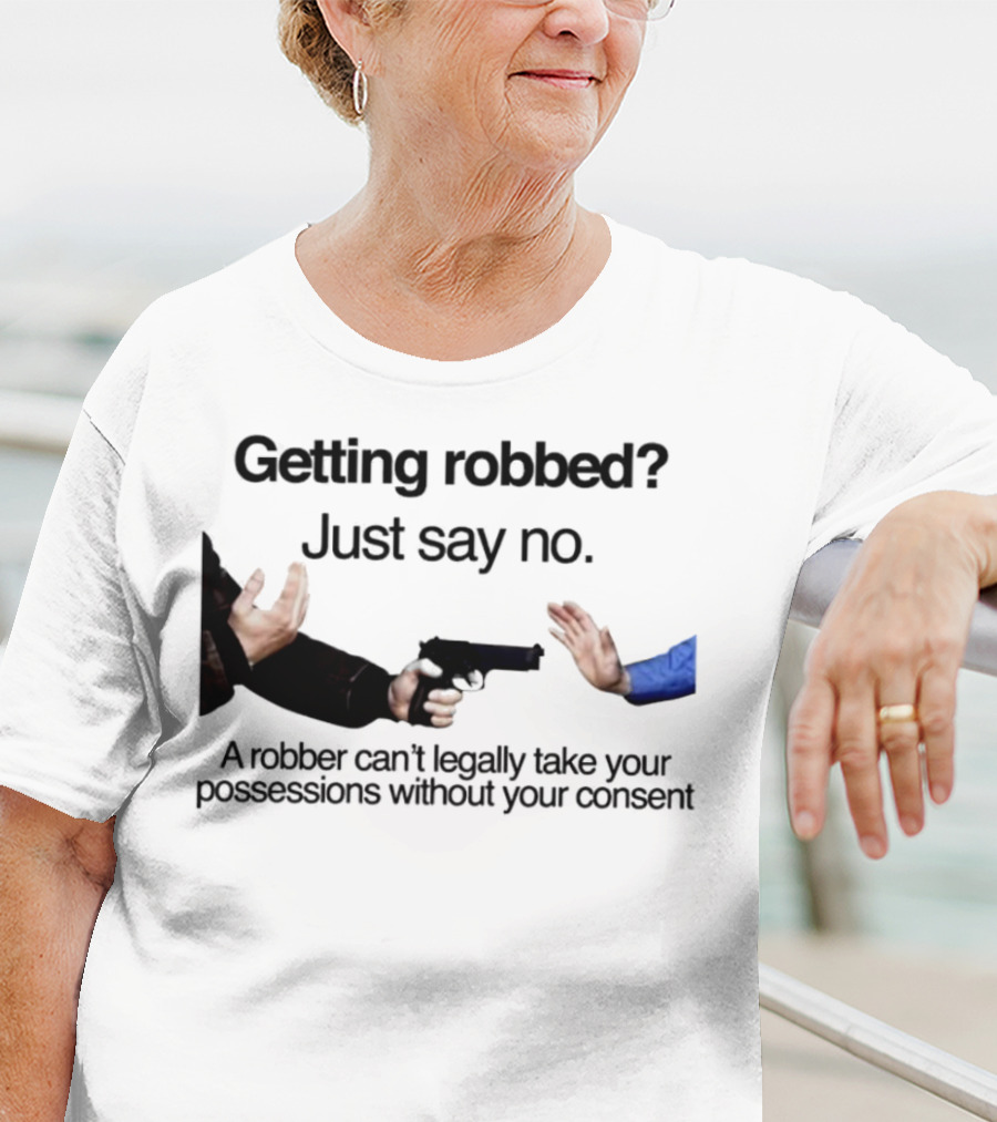 Getting Robbed Just Say No A Robber Can't Legally Take Your Possessions Without Your Consent T-Shirt