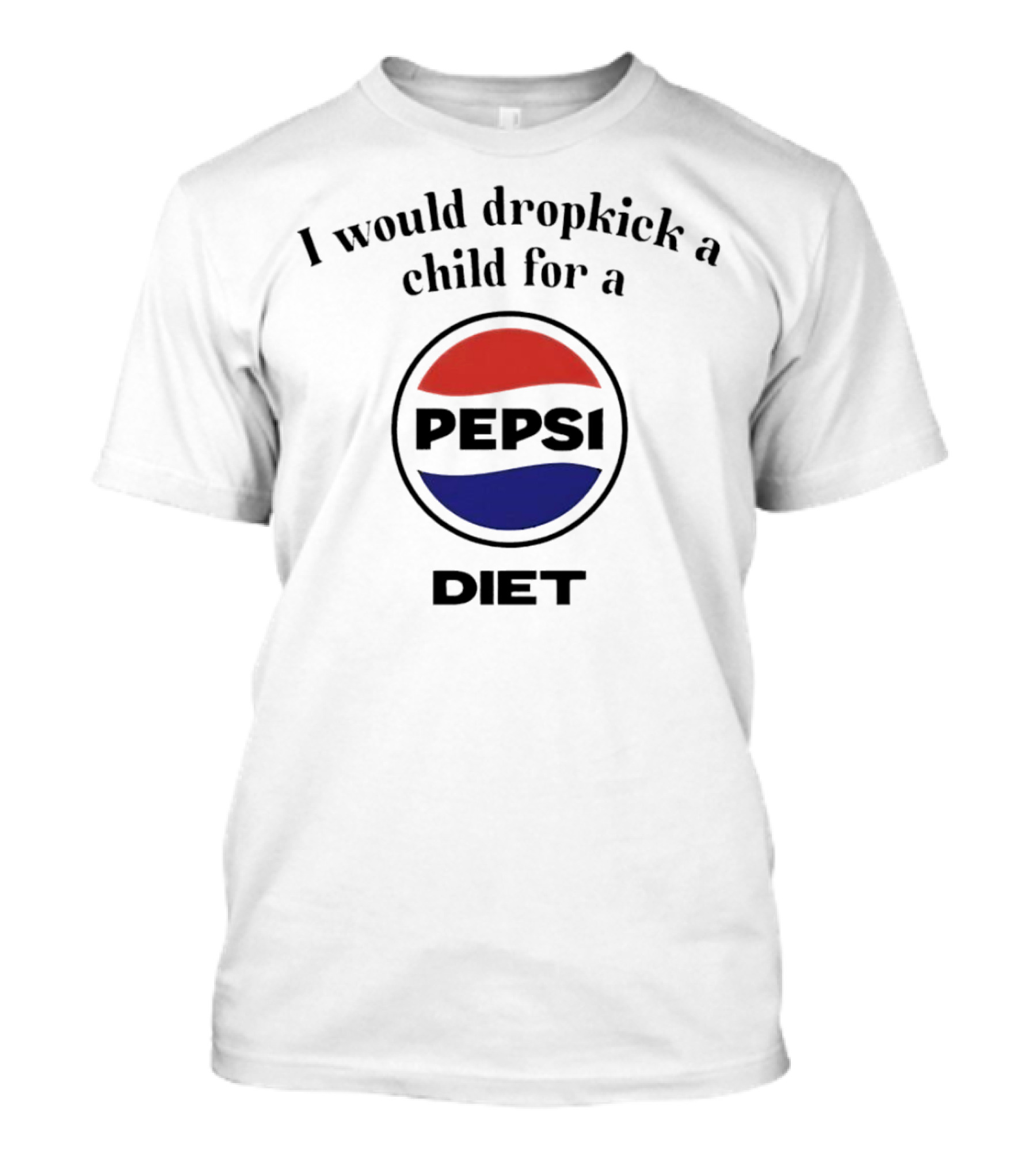 I Would Dropkick A Child For A Pepsi Diet T-Shirt