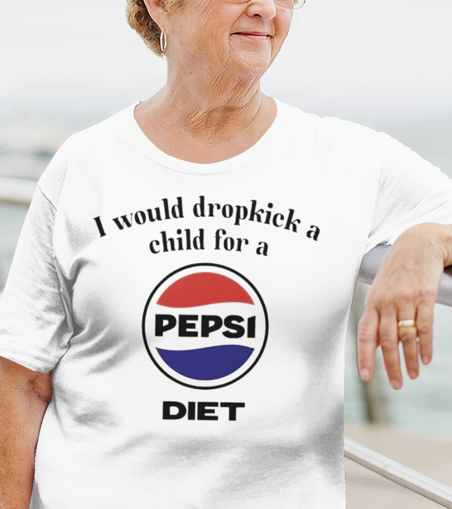 I Would Dropkick A Child For A Pepsi Diet T-Shirt