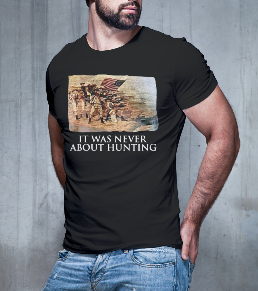 It Was Never About Hunting American Revolution Soldiers Flag T-Shirt