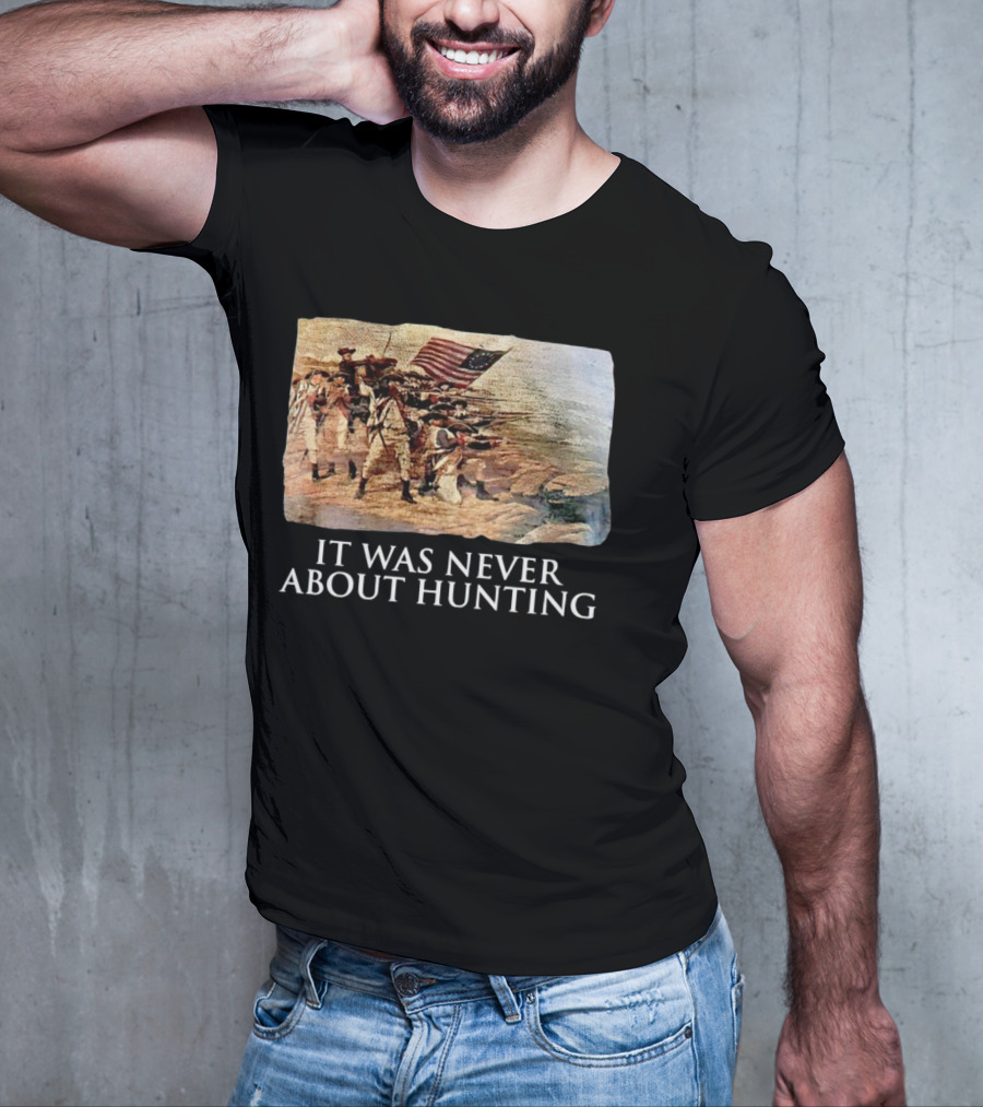 It Was Never About Hunting American Revolution Soldiers Flag T-Shirt