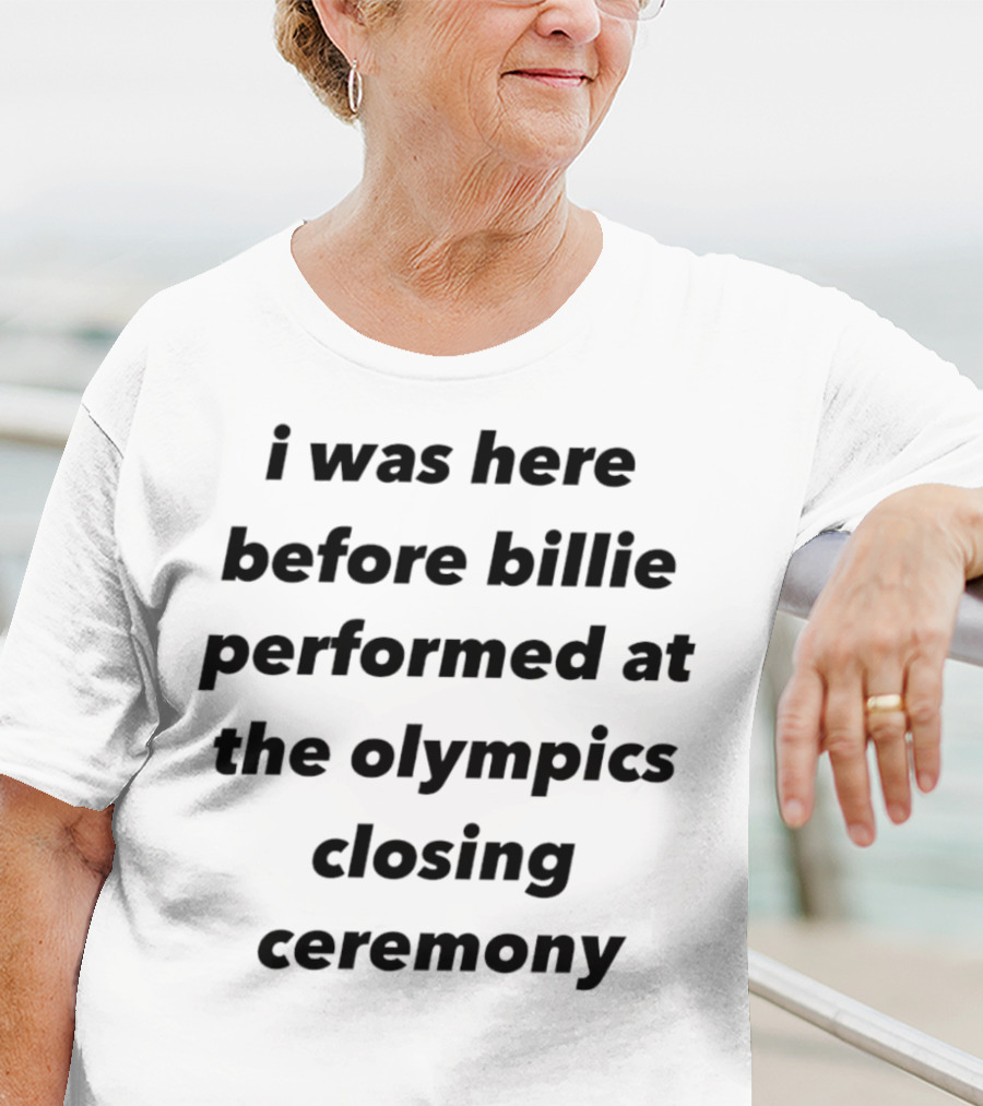 I Was Here Before Billie Performed At The Olympics Closing Ceremony T-Shirt