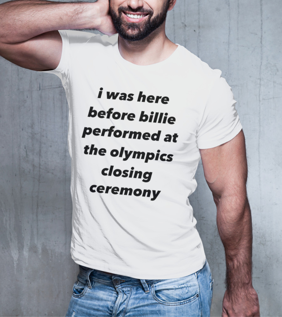 I Was Here Before Billie Performed At The Olympics Closing Ceremony T-Shirt