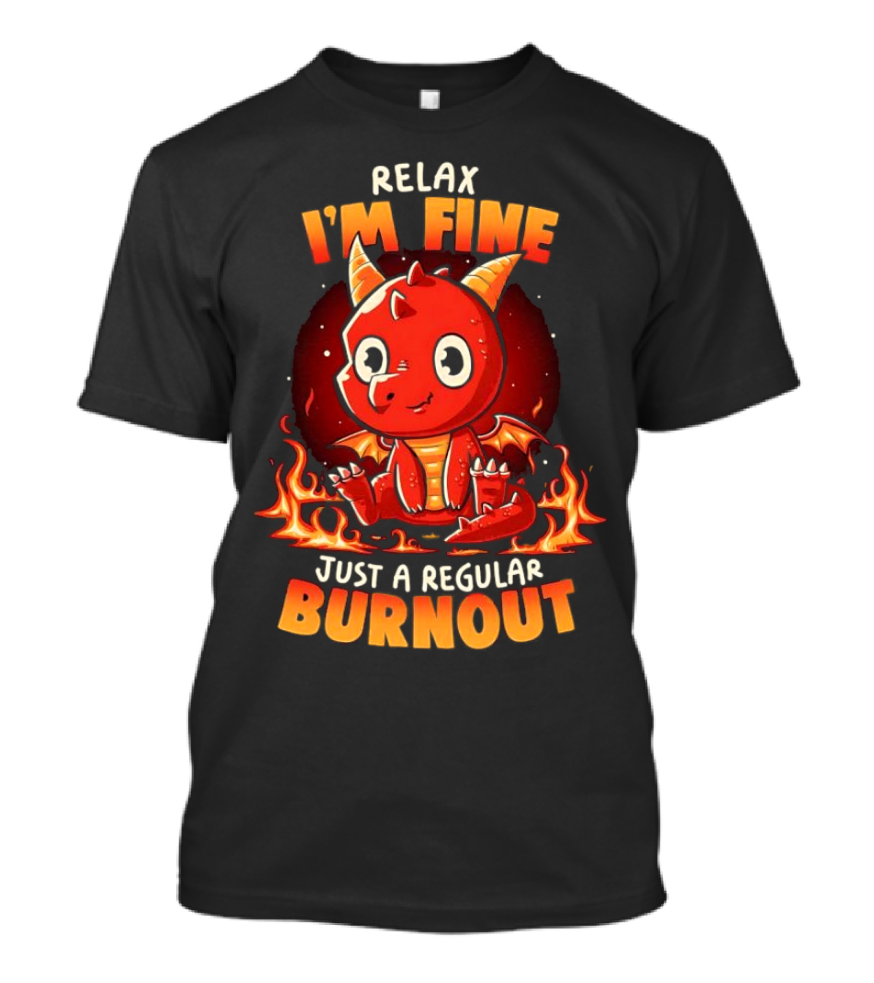 Relax I'm Fine Just A Regular Burnout Dragon Fiery Cartoon T-Shirt