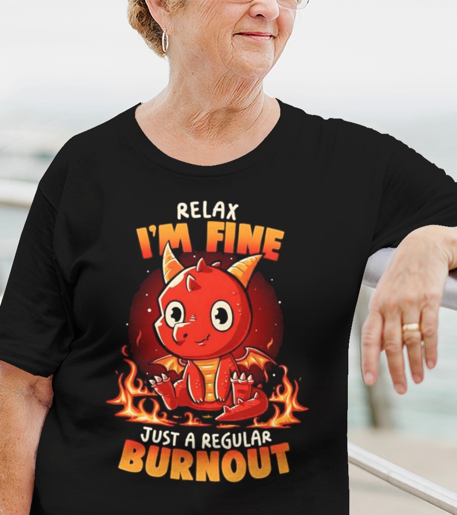 Relax I'm Fine Just A Regular Burnout Dragon Fiery Cartoon T-Shirt