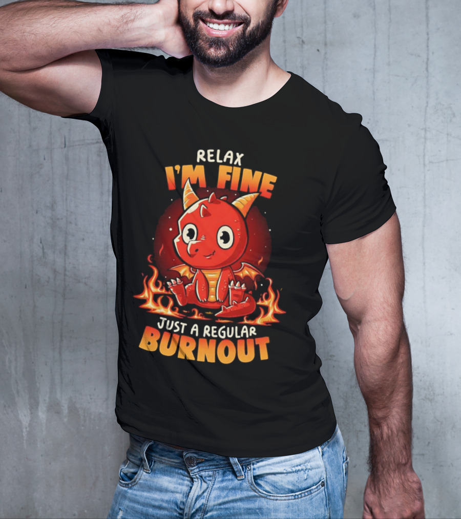Relax I'm Fine Just A Regular Burnout Dragon Fiery Cartoon T-Shirt