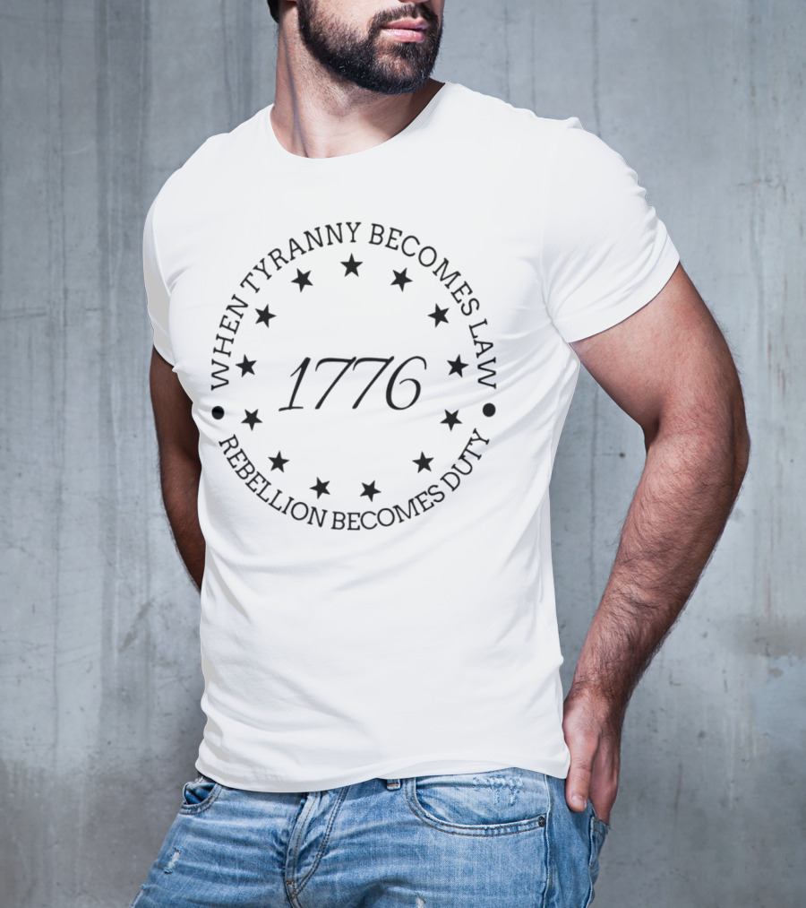 When Tyranny Becomes Law Rebellion Becomes Duty 1776 Stars Circle T-Shirt