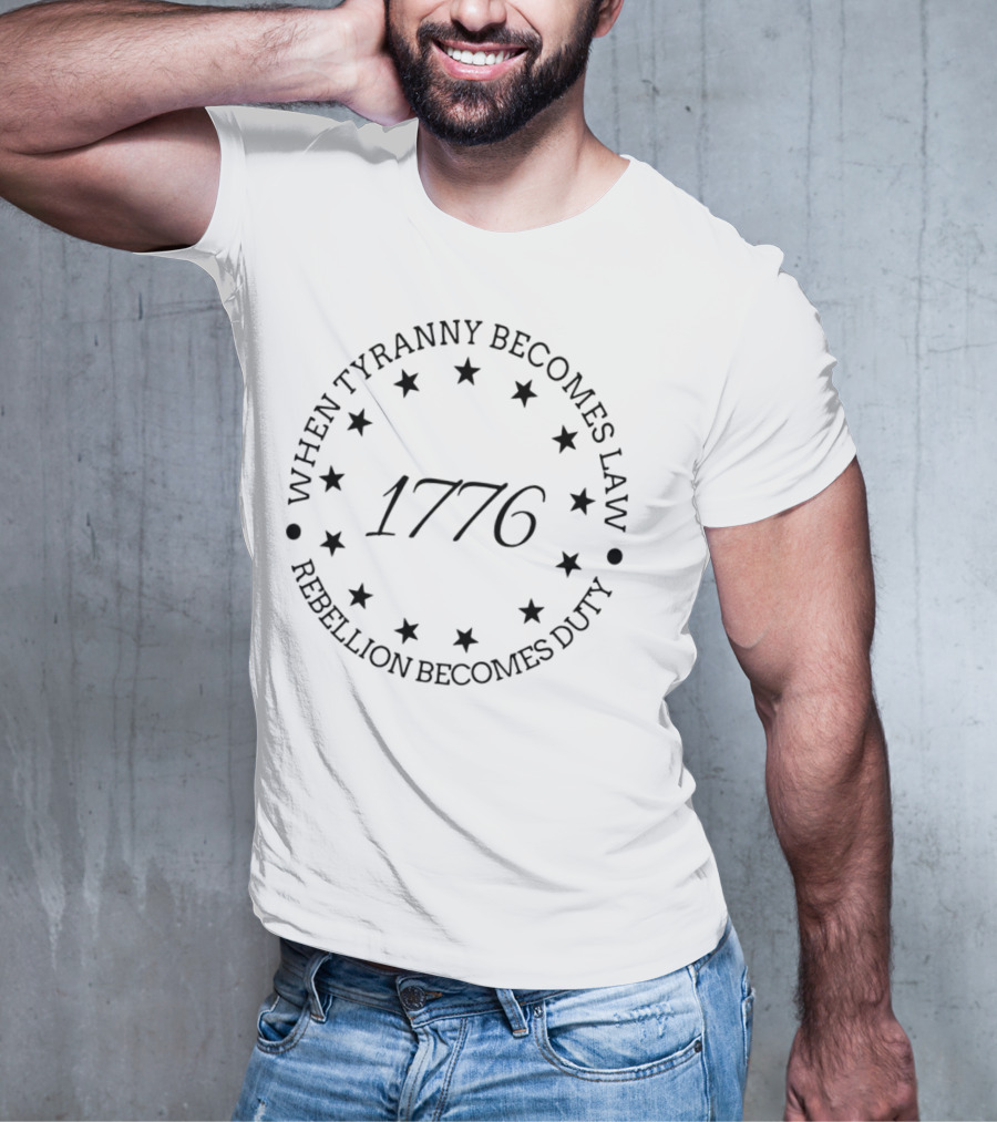 When Tyranny Becomes Law Rebellion Becomes Duty 1776 Stars Circle T-Shirt