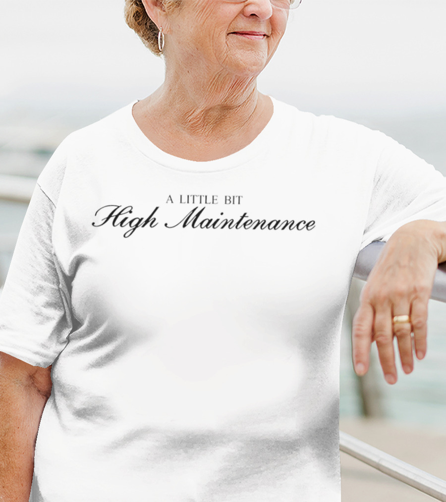 A Little Bit High Maintenance T-Shirt