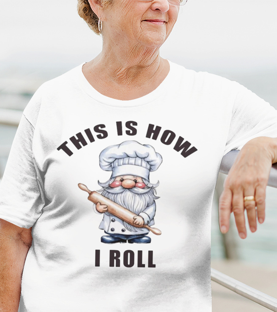 This Is How I Roll Chef Gnome With Rolling Pin T-Shirt