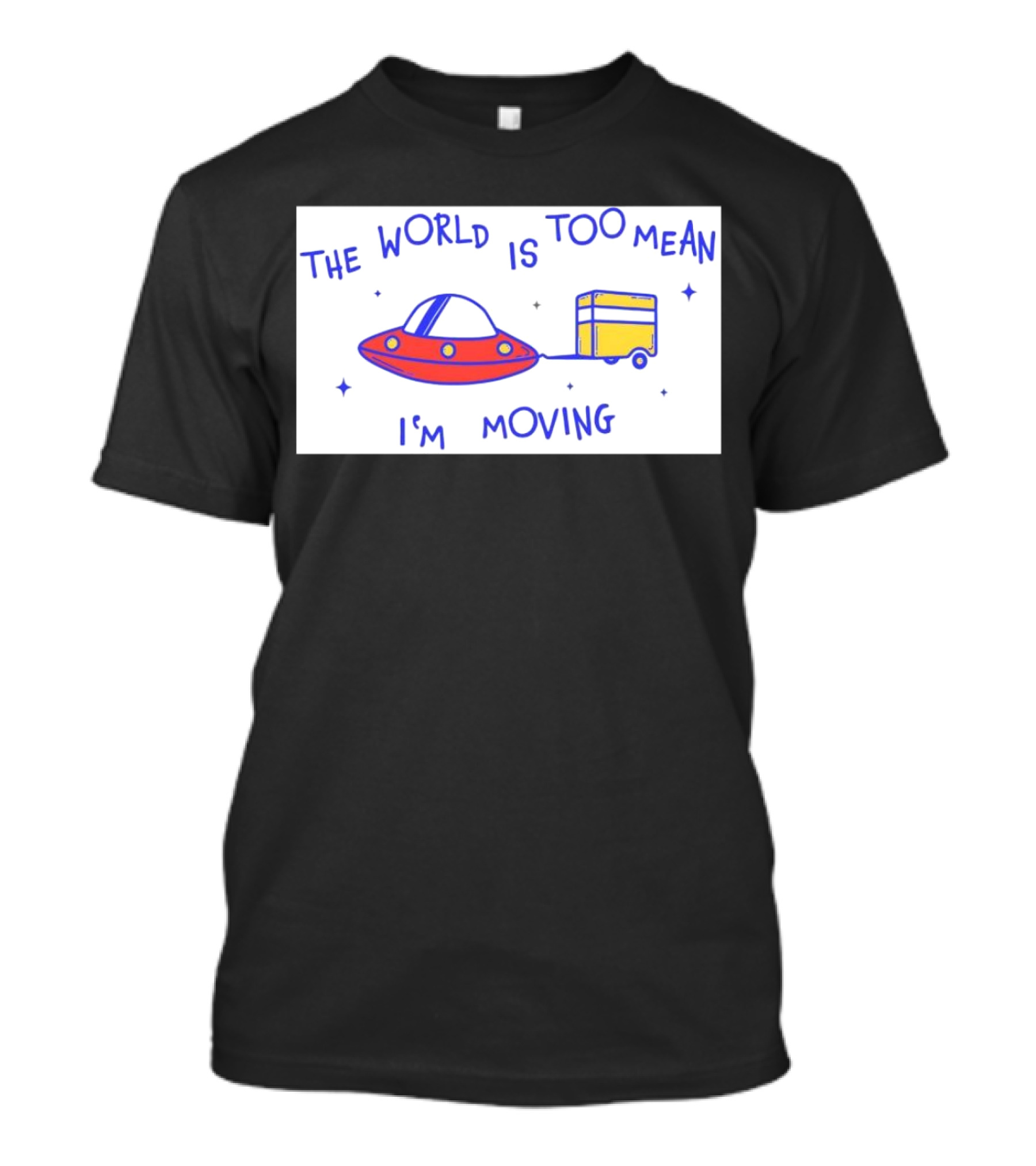 The World Is Too Mean I'm Moving UFO And Trailer T-Shirt