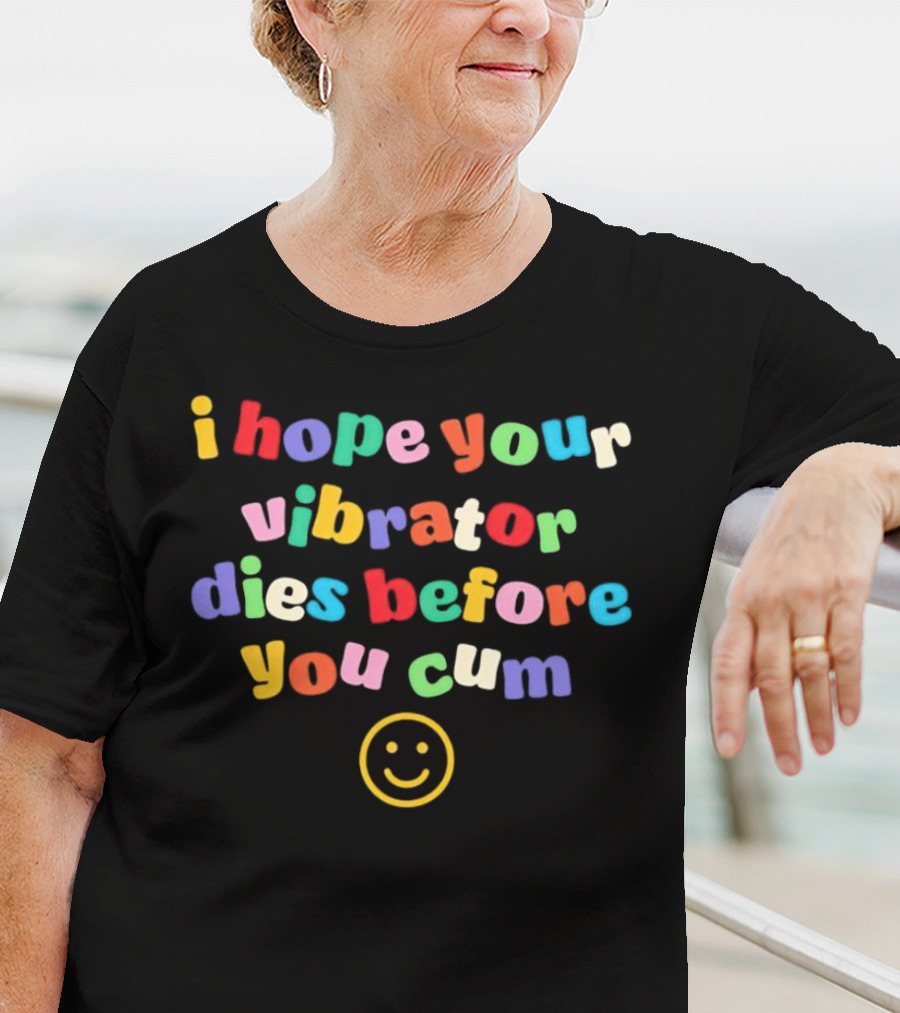 I Hope Your Vibrator Dies Before You Cum Colorful Smiley T-Shirt