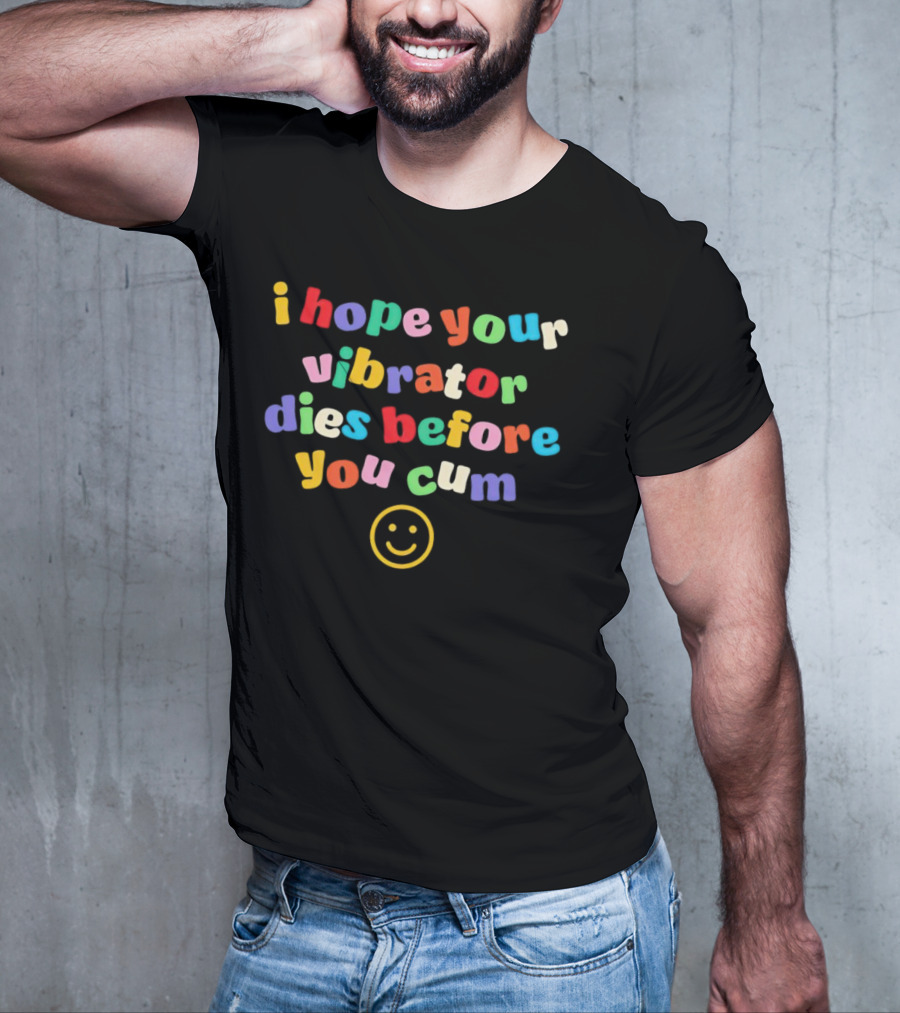I Hope Your Vibrator Dies Before You Cum Colorful Smiley T-Shirt