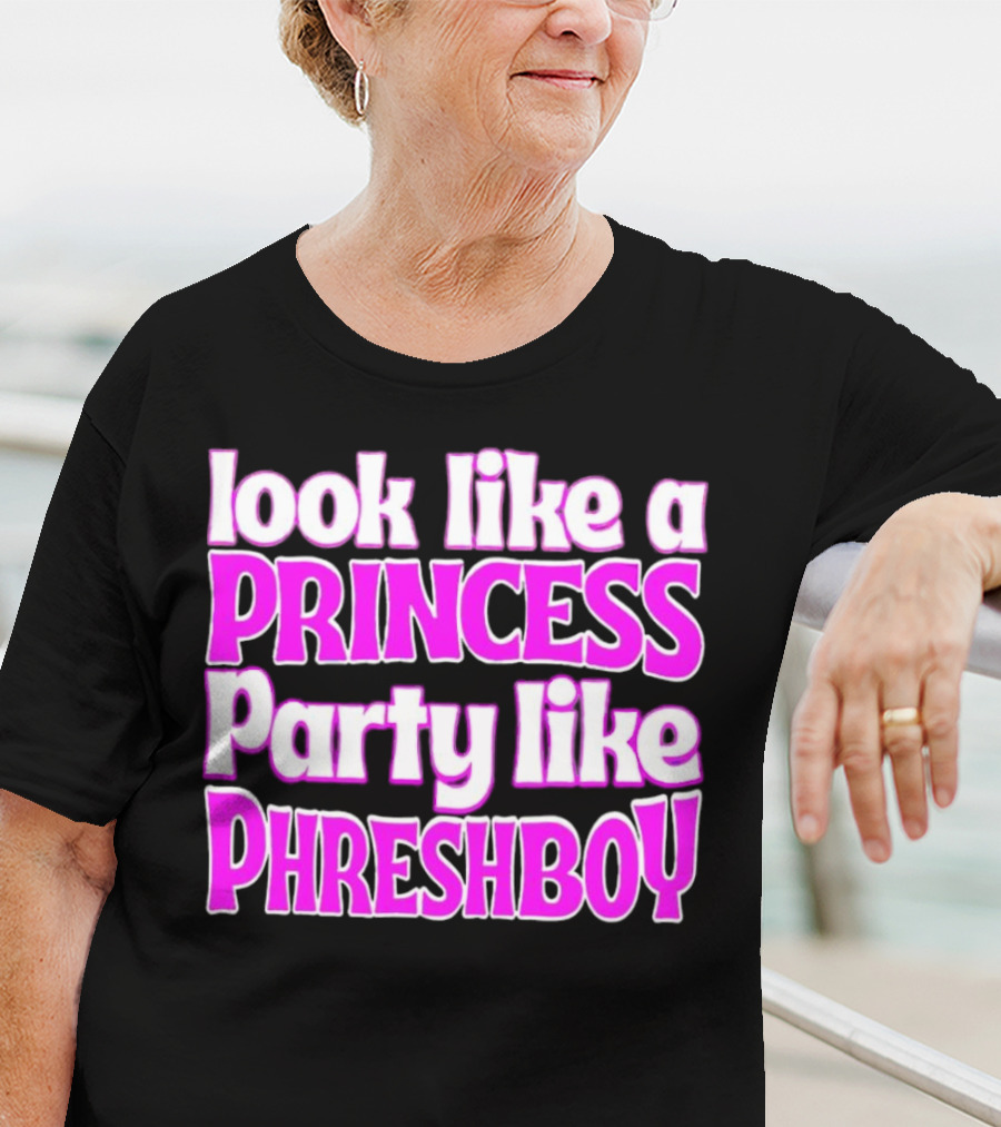 Look Like A Princess Party Like Phreshboy Fun T-Shirt