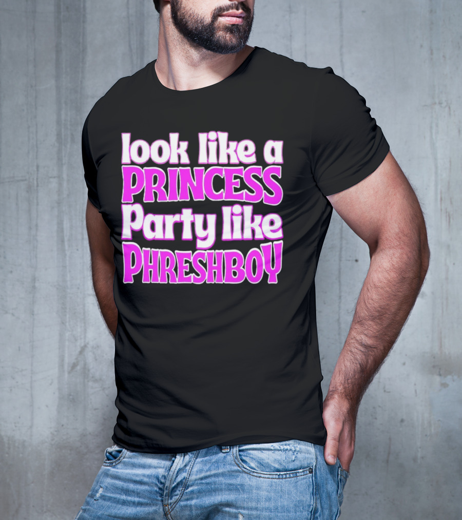 Look Like A Princess Party Like Phreshboy Fun T-Shirt