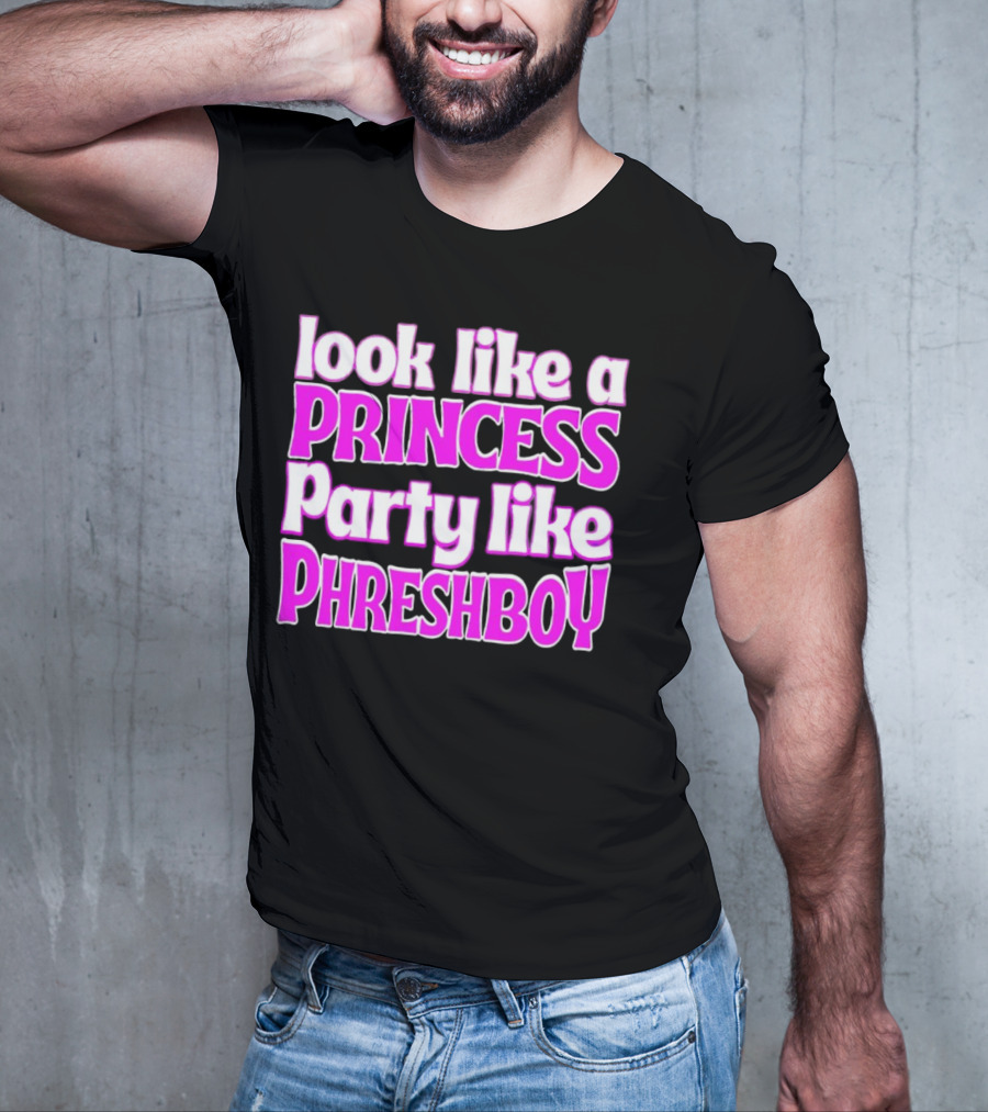 Look Like A Princess Party Like Phreshboy Fun T-Shirt