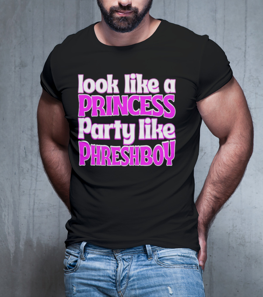Look Like A Princess Party Like Phreshboy Fun T-Shirt