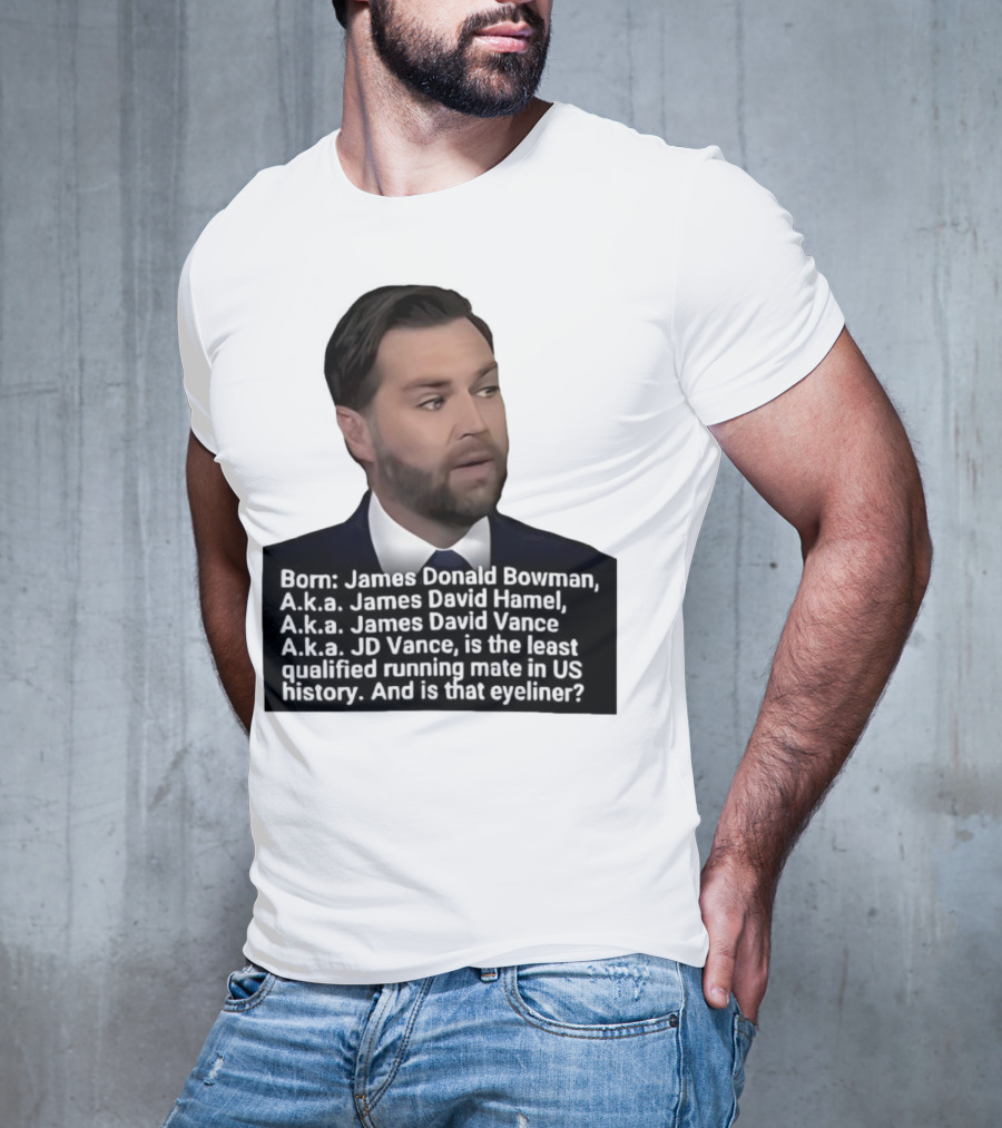 Born James Donald Bowman JD Vance Least Qualified Running Mate Eyeliner Question T-Shirt