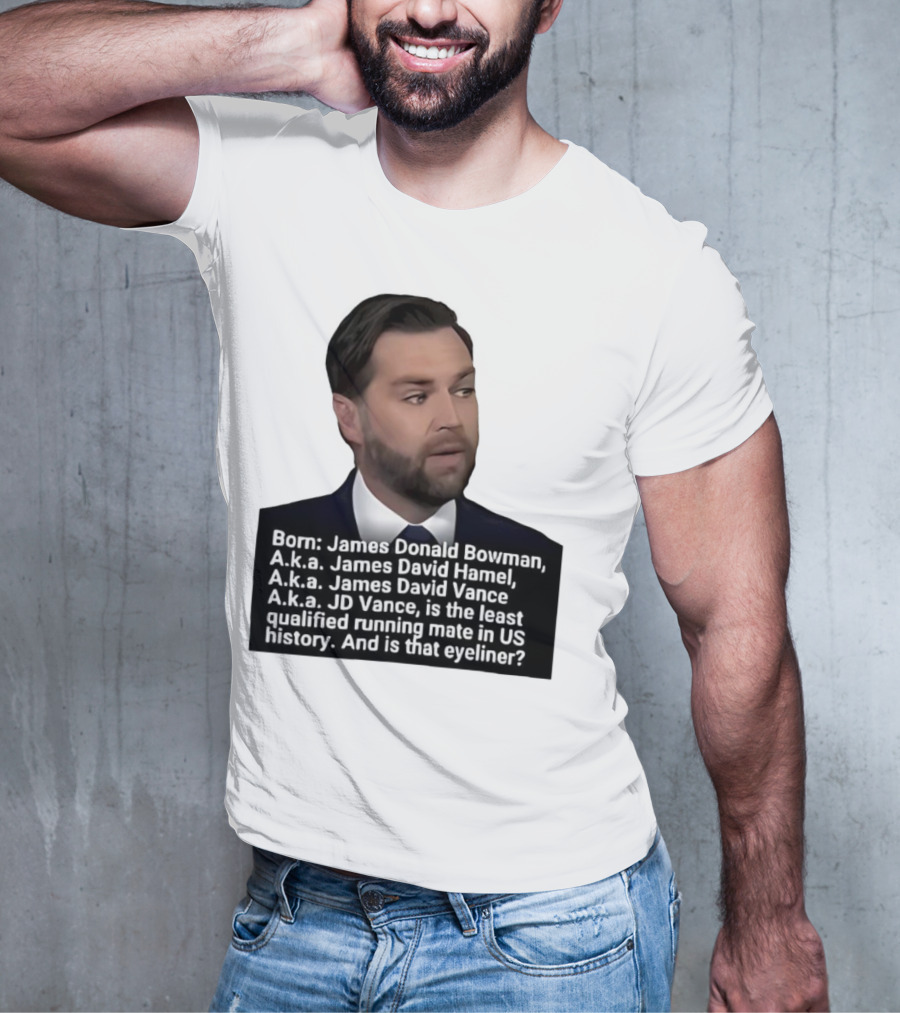 Born James Donald Bowman JD Vance Least Qualified Running Mate Eyeliner Question T-Shirt