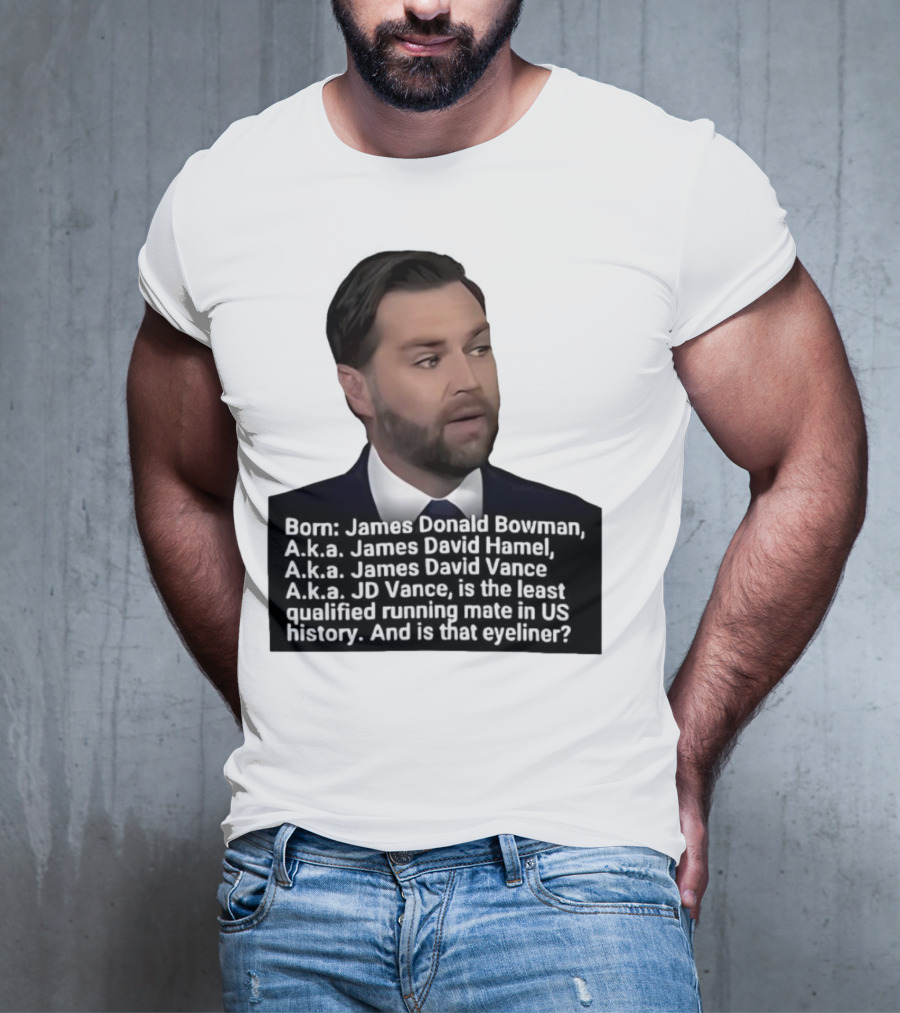 Born James Donald Bowman JD Vance Least Qualified Running Mate Eyeliner Question T-Shirt