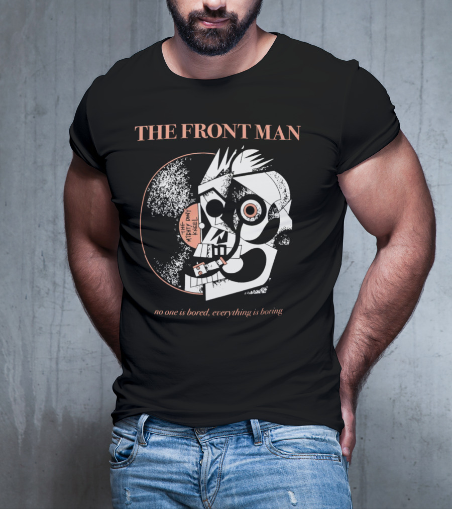 The Front Man No One Is Bored Everything Is Boring Picasso-Style T-Shirt