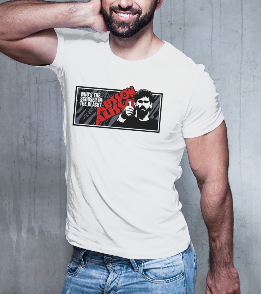 Who's The Scouser In The Black Alisson Alisson T-Shirt
