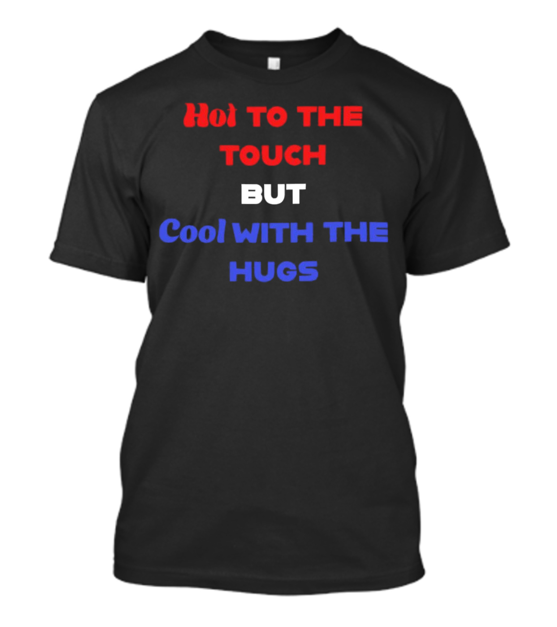 Hot To The Touch But Cool With The Hugs Vibrant Text T-Shirt