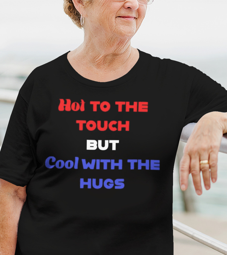 Hot To The Touch But Cool With The Hugs Vibrant Text T-Shirt