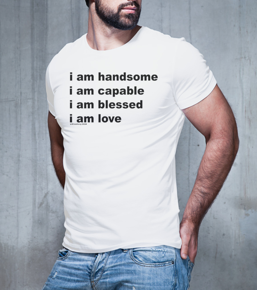I Am Handsome I Am Capable I Am Blessed I Am Love Will Mahony T-Shirt