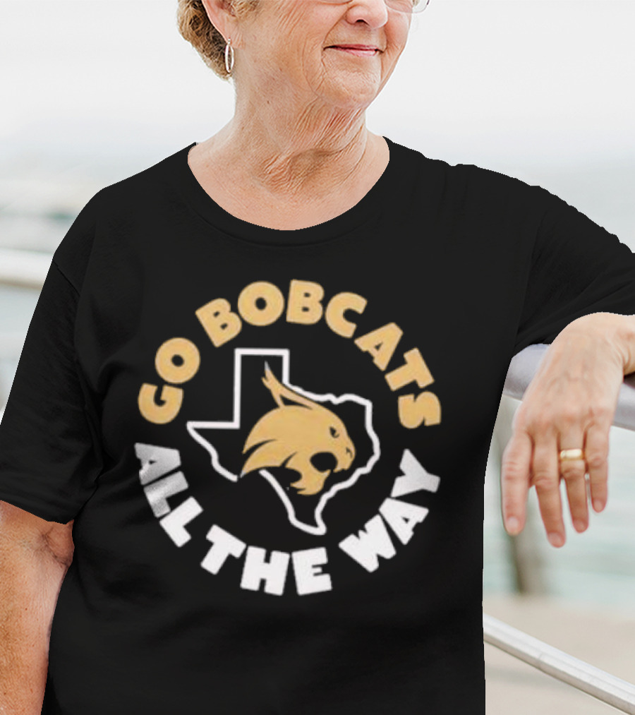 Go Bobcats Texas State All The Way T-Shirt