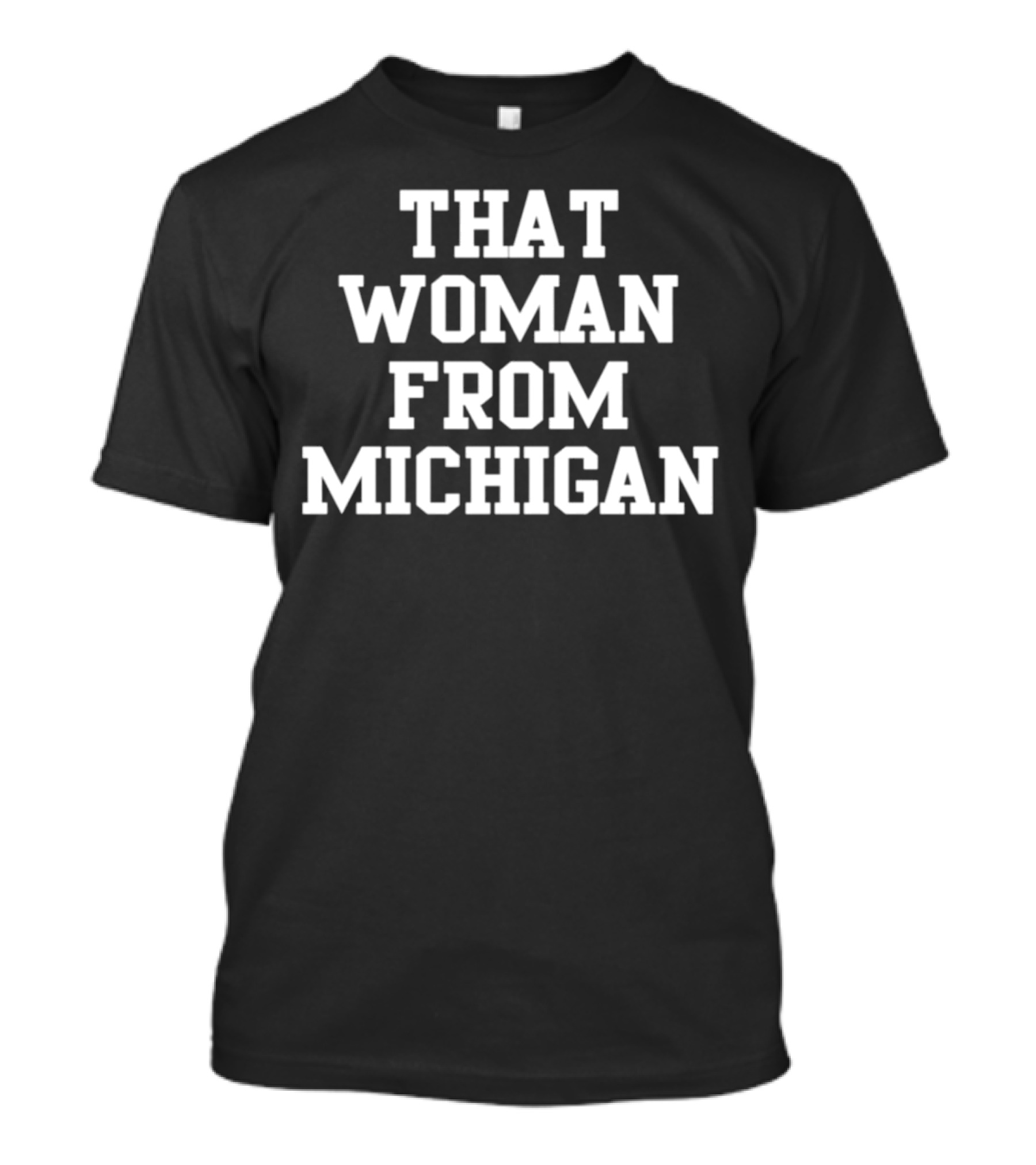 That Woman From Michigan Shirt Text Bold Typeface T-Shirt
