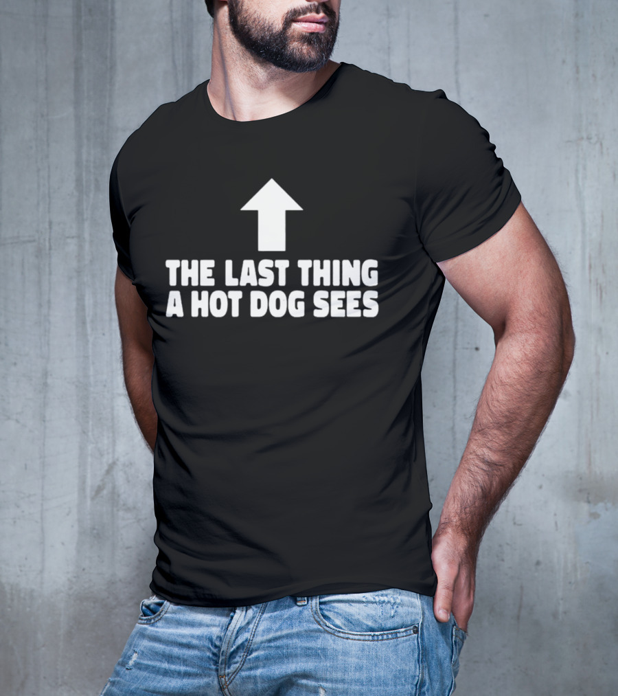 Arrow Pointing Up The Last Thing A Hotdog Sees T-Shirt