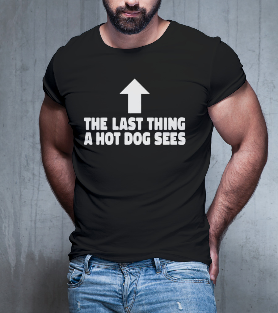 Arrow Pointing Up The Last Thing A Hotdog Sees T-Shirt