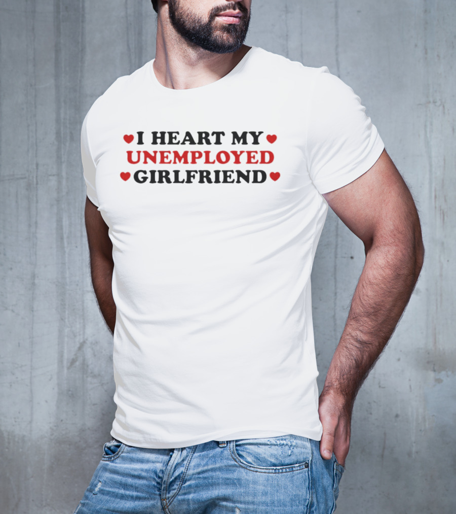 I Heart My Unemployed Girlfriend Love Hearts T-Shirt