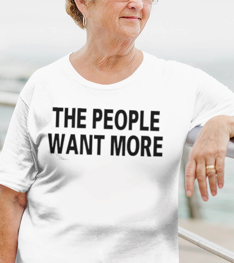 THE PEOPLE WANT MORE T-Shirt