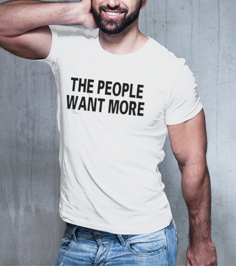 THE PEOPLE WANT MORE T-Shirt