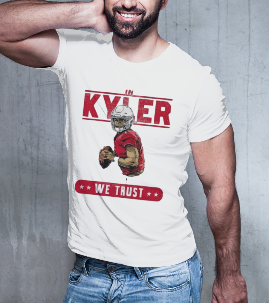 IM KYLER WE TRUST Arizona Cardinals T-Shirt