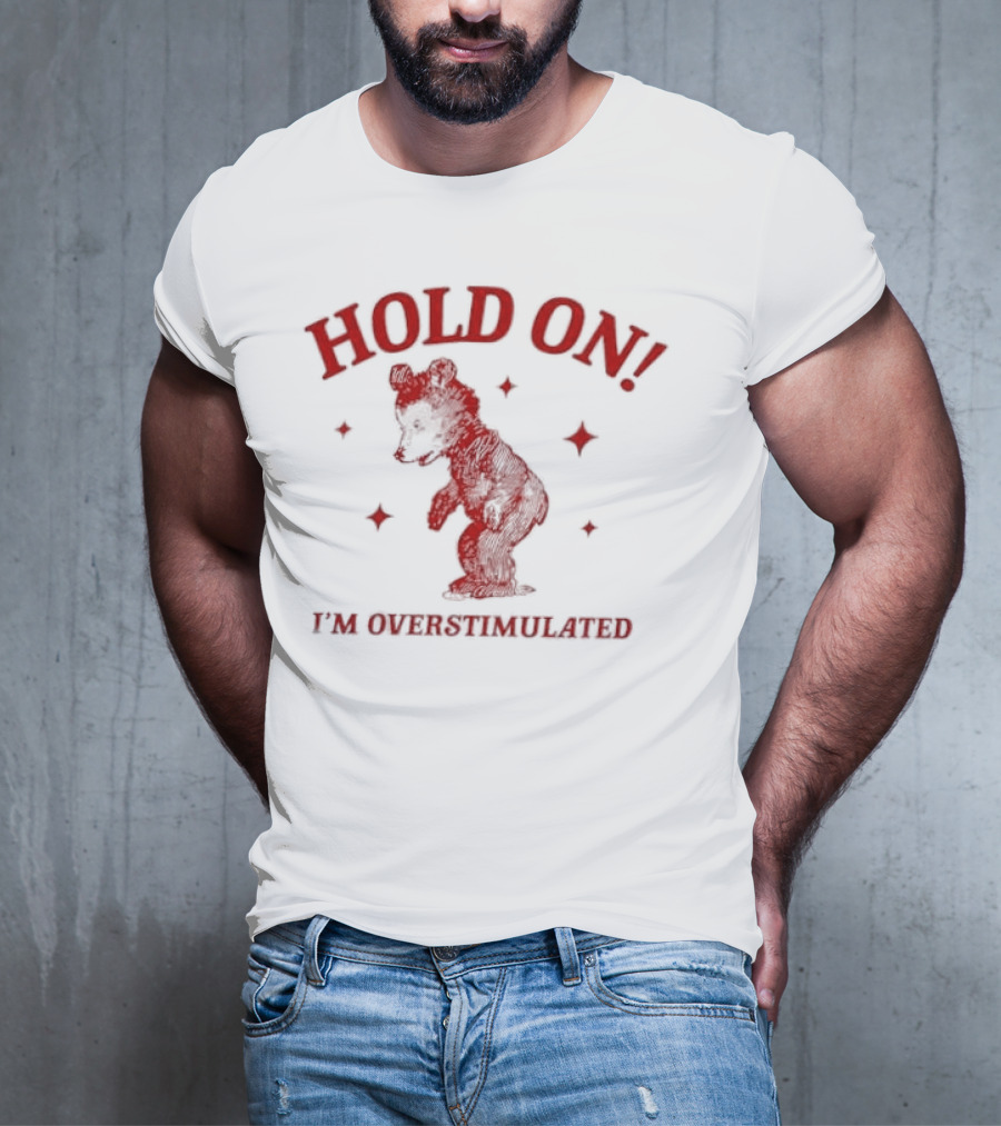 Hold On I'm Overstimulated Bear T-Shirt